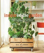 Indoor edible garden / Zia Allaway.