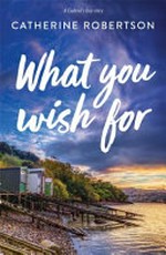 What you wish for / Catherine Robertson.
