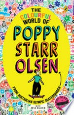 The colourful world of Poppy Starr Olsen / illustrations by Poppy Starr Olsen ; written by Jess Black.