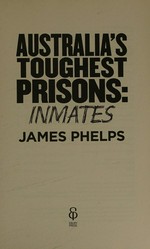 Australia's toughest prisons : inmates / James Phelps.