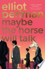 Maybe the horse will talk / Elliot Perlman.