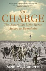 The charge : the Australian light horse victory at Beersheba / David W. Cameron.