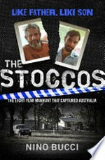 The Stoccos : like father, like son : the eight-year manhunt that captured Australia / Nino Bucci.