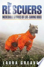 The rescuers : incredible stories of life-saving dogs / Laura Greaves.