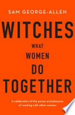 Witches : what women do together / Sam George-Allen.