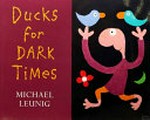 Ducks for dark times / Michael Leunig.