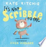 It's not scribble to me / Kate Ritchie ; illustrated by Jedda Robaard.