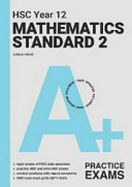 A+ HSC Year 12 mathematics standard 2. Adrian Kruse ; series editor, Robert Yen. Practice exams /