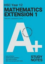 A+ HSC Year 12 mathematics extension 1: Study notes / Karen Man, Ashleigh Della Marta ; series editor, Robert Yen.