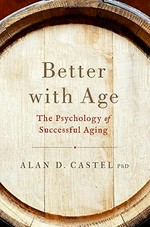Better with age : the psychology of successful aging / Alan D. Caste, PhD.