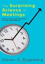 The surprising science of meetings : how you can lead your team to peak performance / Steven G. Rogelberg.