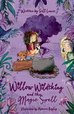 Willow Wildthing and the magic spell / written by Gill Lewis ; illustrated by Rebecca Bagley.