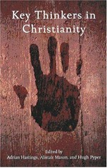Key thinkers in Christianity / edited by Adrian Hastings, Alistair Mason & Hugh Pyper.