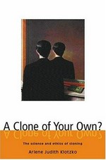 A clone of your own? : the science and ethics of cloning / Arlene Judith Klotzko ; with original drawings by David Mann