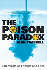The poison paradox : chemicals as friends and foes / John Timbrell.