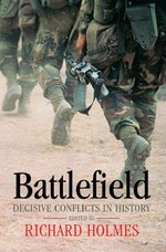 Battlefield : decisive conflicts in history / edited by Richard Holmes and Martin Marix Evans.