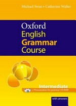 Oxford English grammar course : a grammar practice book for intermediate and upper-intermediate students of English : with answers / Michael Swan & Catherine Walter. Intermediate :
