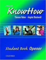 English knowhow: Angela Blackwell, Therese Naber ; with Michele Johnstone. Student book opener /