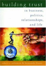 Building trust in business, politics, relationships, and life / Robert C. Solomon and Fernando Flores.