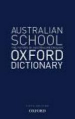 Australian school Oxford dictionary : the future of Australian English / edited by Mark Gwynn ; grammar and reference guide written by Susan Leslie.