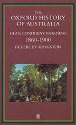 1860-1900 : glad confident morning / Beverley Kingston.