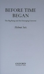 Before time began : the Big Bang and the emerging universe / Helmut Satz.
