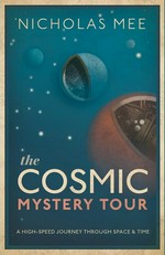 The cosmic mystery tour : a high-speed journey through space & time / Nicholas Mee.