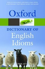 Oxford dictionary of English idioms / edited by John Ayto.