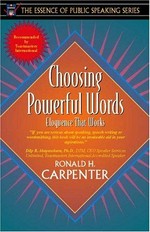Choosing powerful words : eloquence that works / Ronald H. Carpenter ; William D. Thompson