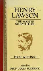 Henry Lawson : the master story-teller : prose writings / edited by Colin Roderick