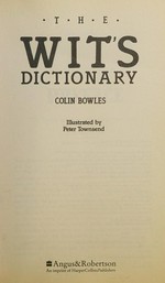 The wit's dictionary / Colin Bowles ; illustrated by Peter Townsend.