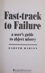 Fast-track to failure : a user's guide to abject misery / Gareth Harvey.