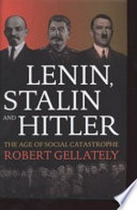 Lenin, Stalin and Hitler : the age of social catastrophe / Robert Gellately.