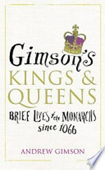 Gimson's kings & queens : brief lives of the monarchs since 1066 / Andrew Gimson ; illustrated by Martin Rowson.