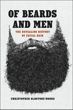 Of beards and men : the revealing history of facial hair / Christopher Oldstone-Moore.