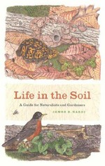Life in the soil : a guide for naturalists and gardeners / James B. Nardi.