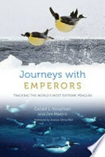 Journeys with emperors : tracking the world's most extreme penguin / Gerald L. Kooyman and Jim Mastro ; foreword by Jessica Ulrika Meir.