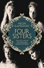 Four sisters : the lost lives of the Romanov grand duchesses / Helen Rappaport.