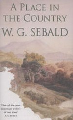 A place in the country : on Gottfried Keller, Johann Peter Hebel, Robert Walser and others / by W.G. Sebald ; translated from the German with an introduction by Jo Catling.