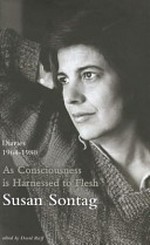 As consciousness is harnessed to flesh : diaries 1964-1980 / Susan Sontag ; edited by David Rieff.