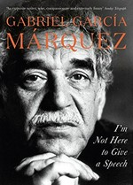 I'm not here to give a speech / Gabriel García Márquez ; translated by Edith Grossman.