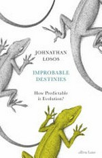 Improbable destinies : how predictable is evolution? / Jonathan B. Losos ; illustrated by Marlin Peterson.
