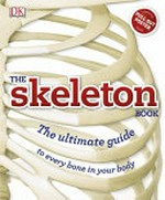 The skeleton book / foreword by Robert Winston ; consultants, Alice Roberts & Ben Garrod.