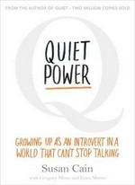 Quiet power : growing up as an introvert in a world that can't stop talking / Susan Cain with Gregory Mone and Erica Moroz ; illustrated by Grant Snider.