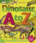 Dinosaur A to Z / written by Dustin Growick ; consultant, Darren Naish.