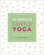 15-minute gentle yoga : four 15-minute workouts for energy, balance, and calm / Louise Grime.