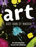 Art and how it works : an introduction to art for children / written by Ann Kay.