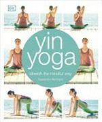 Yin yoga : stretch the mindful way / Kassandra Reinhardt.