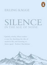 Silence : in the age of noise / Erling Kagge ; translated from the Norwegian by Becky L. Crook.