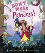 Don't mess with a princess / Rachel Valentine ; illustrated by Rebecca Bagley.